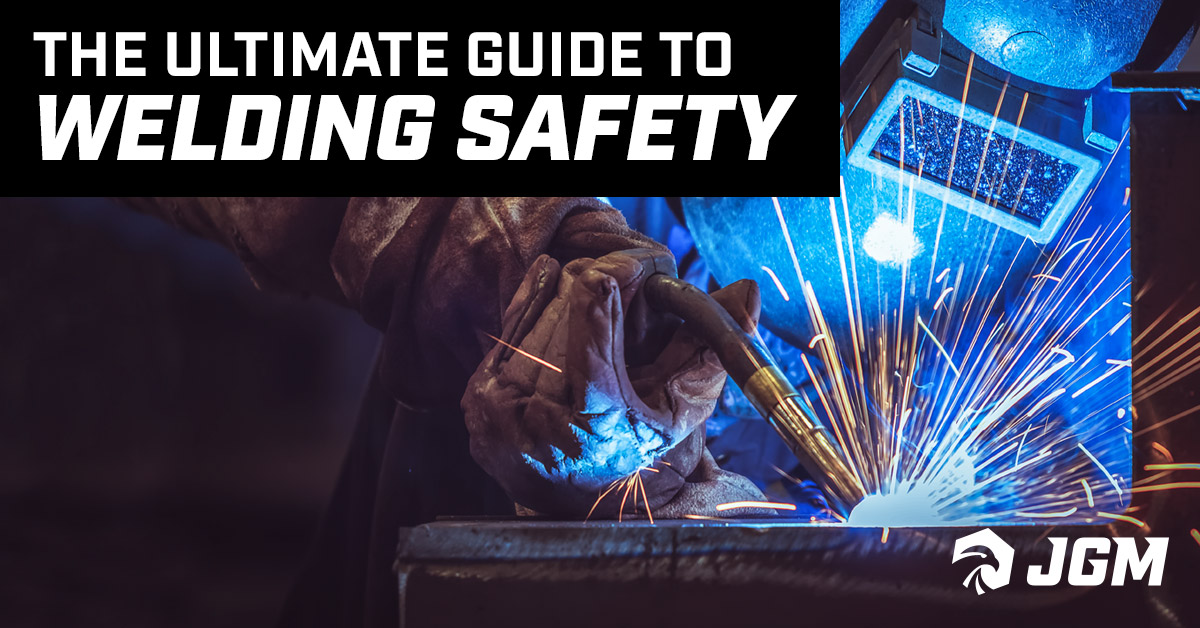 The Ultimate Guide To Welding Safety Jgm